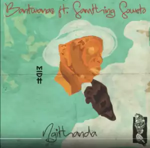 Bantwanas - Ngithanda Ft. Samthing Soweto